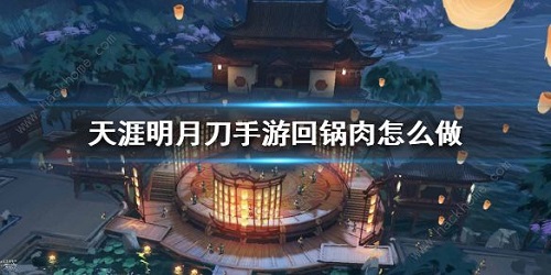 天涯明月刀手游回锅肉怎么做？